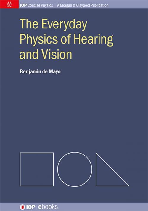 Cover of the book The Everyday Physics of Hearing and Vision by Benjamin de Mayo, Morgan & Claypool Publishers