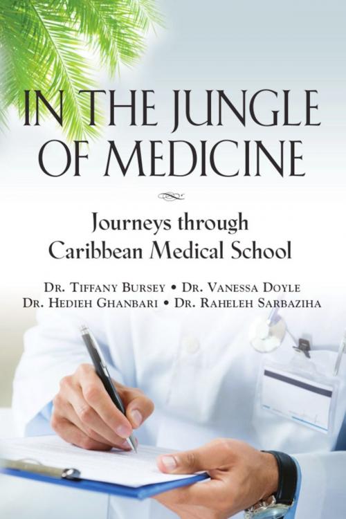 Cover of the book In the Jungle of Medicine: Journeys Through Caribbean Medical School by Dr. Tiffany Bursey, Dr. Vanessa Doyle, Dr. Hedieh Ghanbari, Dr. Raheleh Sarbaziha, BookLocker.com, Inc.