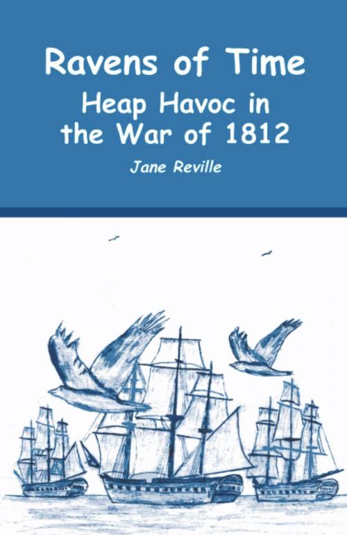 Cover of the book Ravens of Time Heap Havoc in the War of 1812 by Jane Reville, Martin Reville, BookLocker.com, Inc.
