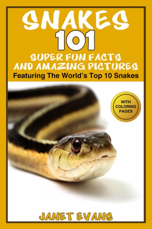 Cover of the book Snakes: 101 Super Fun Facts And Amazing Pictures (Featuring The World's Top 10 Snakes With Coloring Pages) by Janet Evans, Speedy Publishing LLC