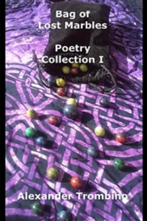 Cover of the book Bag of Lost Marbles: Poetry Collection I by Alexander Trombino, Alexander Trombino