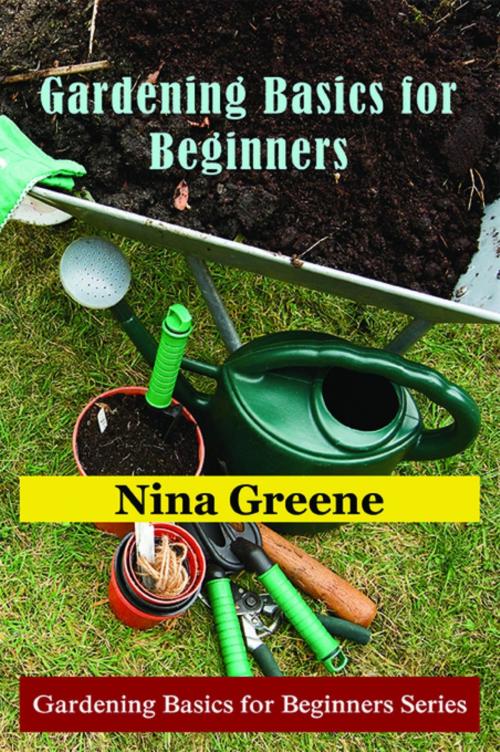 Cover of the book Gardening Basics for Beginners by Nina Greene, Mojo Enterprises