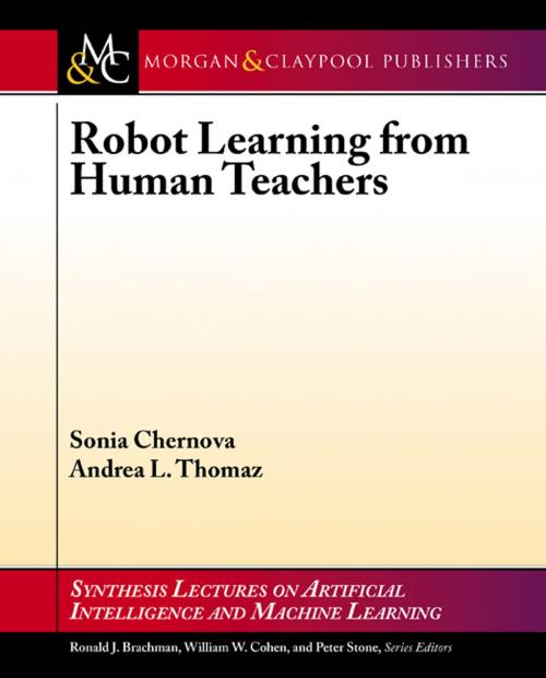 Cover of the book Robot Learning from Human Teachers by Sonia Chernova, Andrea L. Thomaz, Morgan & Claypool Publishers