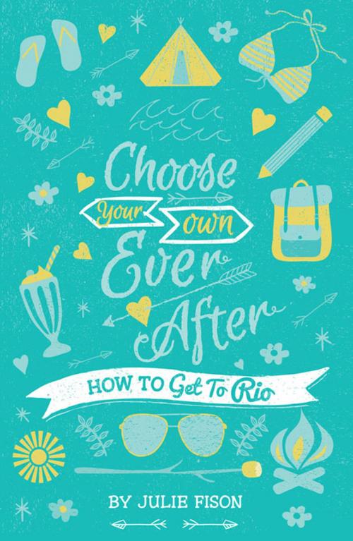 Cover of the book Choose Your Own Ever After: How to Get to Rio by Julie Fison, Hardie Grant Egmont