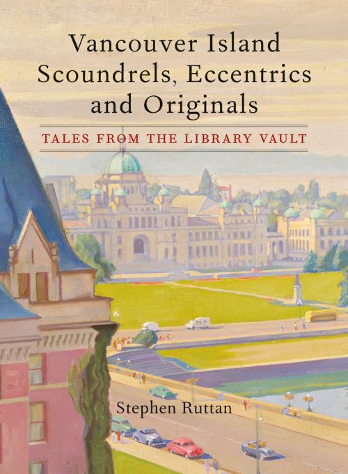 Cover of the book Vancouver Island Scoundrels, Eccentrics and Originals by Stephen Ruttan, Touchwood Editions