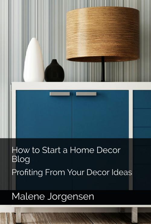 Cover of the book How to Start a Home Decor Blog: Profiting From Your Decor Ideas by Malene Jorgensen, One Door Press