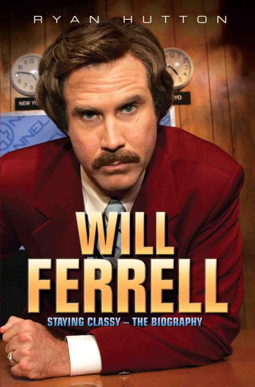 Cover of the book Will Ferrell - Staying Classy: The Biography by Ryan Hutton, John Blake Publishing