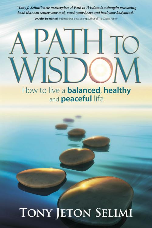 Cover of the book A Path to Wisdom: How to live a balanced, healthy and peaceful life by Tony Jeton Selimi, Panoma Press