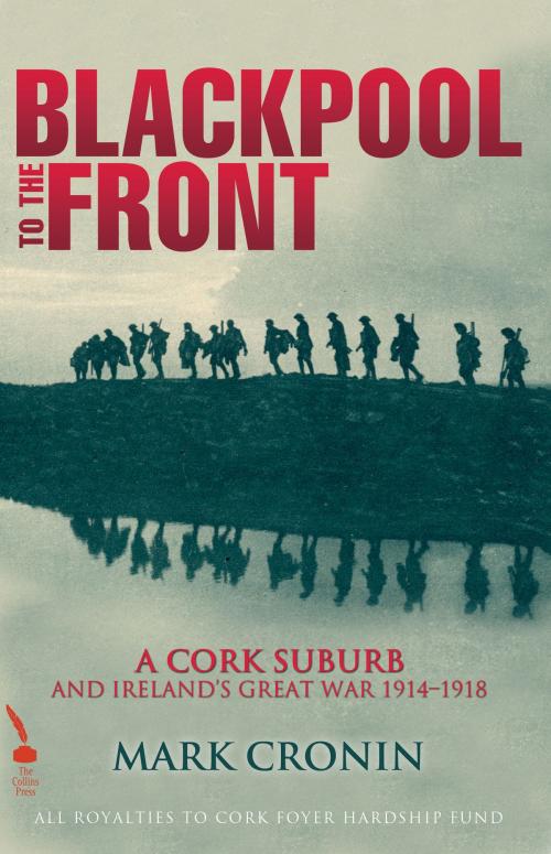 Cover of the book Blackpool to the Front: A Cork Suburb and Ireland's Great War 1914–1918 by Mark Cronin, The Collins Press