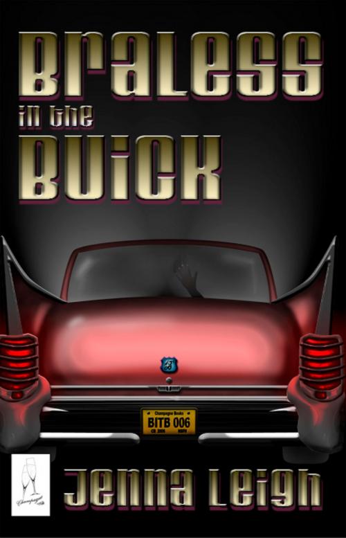 Cover of the book Braless In The Buick by Jenna Leigh, Champagne Book Group