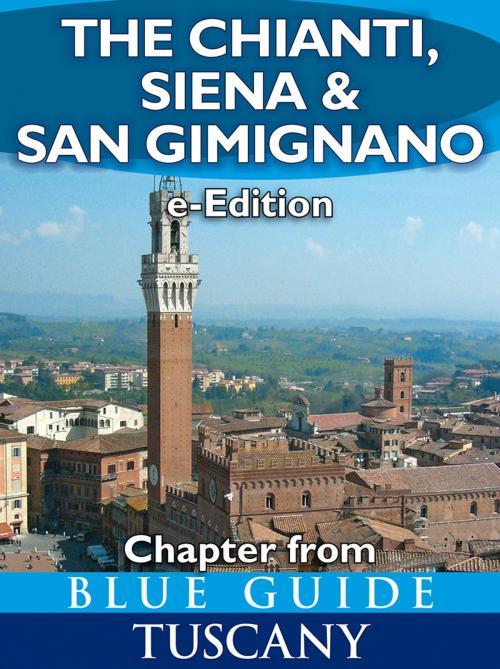 Cover of the book The Chianti, Siena and San Gimignano (chapter from Blue Guide Tuscany) by Alta Macadam, Blue Guides Ltd.