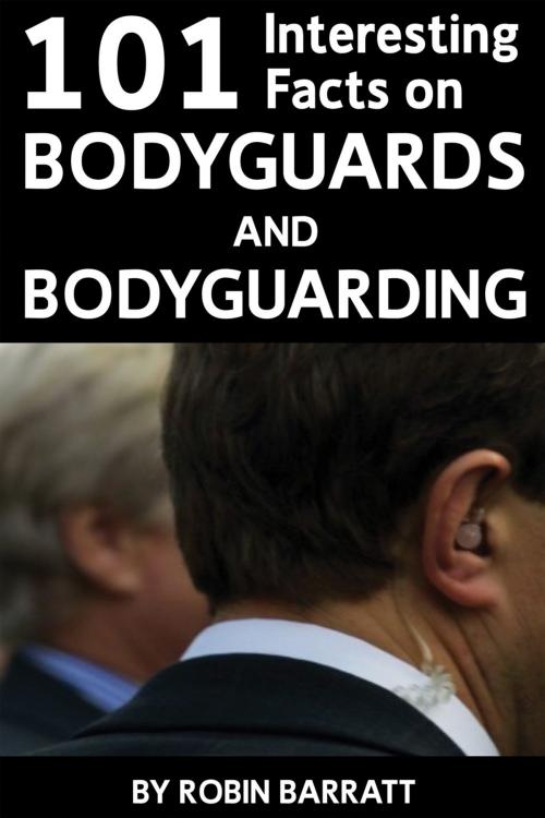 Cover of the book 101 Interesting Facts on Bodyguards and Bodyguarding by Robin Barratt, Andrews UK
