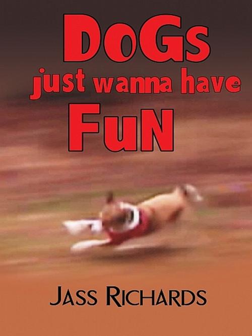Cover of the book Dogs Just Wanna Have Fun by Jass Richards, Jass Richards