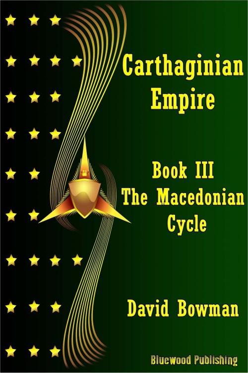 Cover of the book Carthaginian Empire: Book 3 - The Macedonean Cycle by David Bowman, Bluewood Publishing