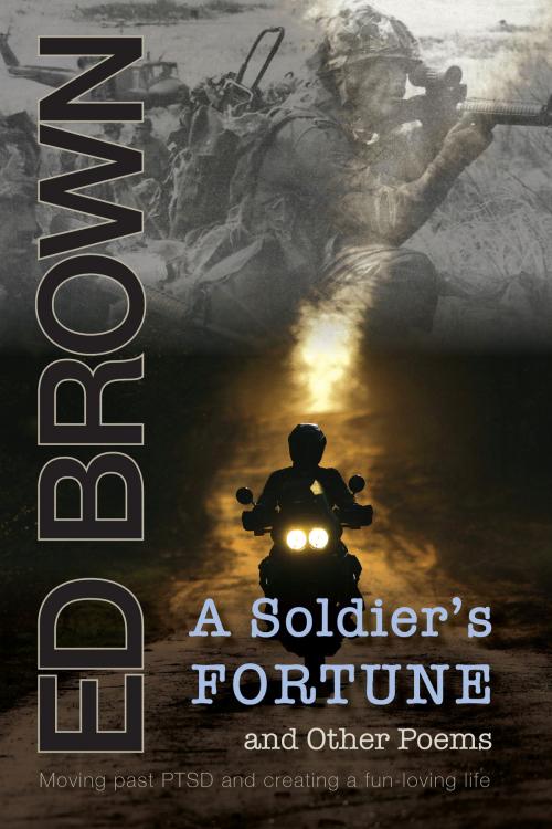 Cover of the book A Soldier's Fortune and Other Poems: Moving past PTSD and creating a fun-loving life by Ed Brown, Agio Publishing House