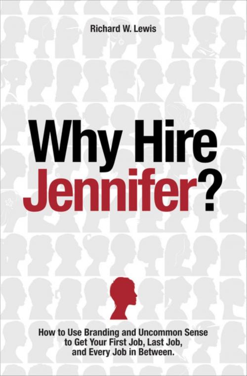 Cover of the book Why Hire Jennifer?: How to Use Branding and Uncommon Sense to Get Your First Job, Last Job, and Every Job in Between by Richard W Lewis, Juergen Dahlen, RL Ideas, Ltd