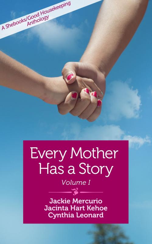 Cover of the book Every Mother Has a Story by Jackie Mercurio, Jacinta Hart Kehoe, Cynthia Leonard, She Writes Press