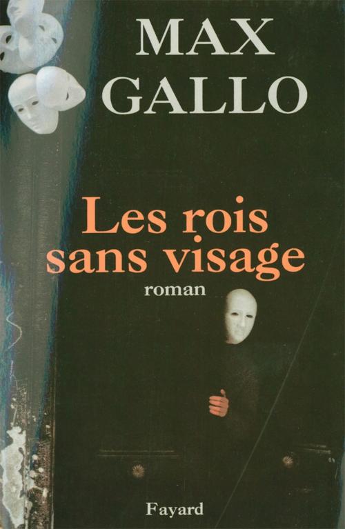 Cover of the book Les Rois sans visage by Max Gallo, Fayard