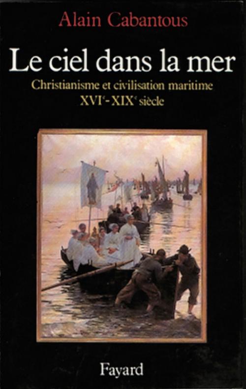Cover of the book Le Ciel dans la mer by Alain Cabantous, Fayard