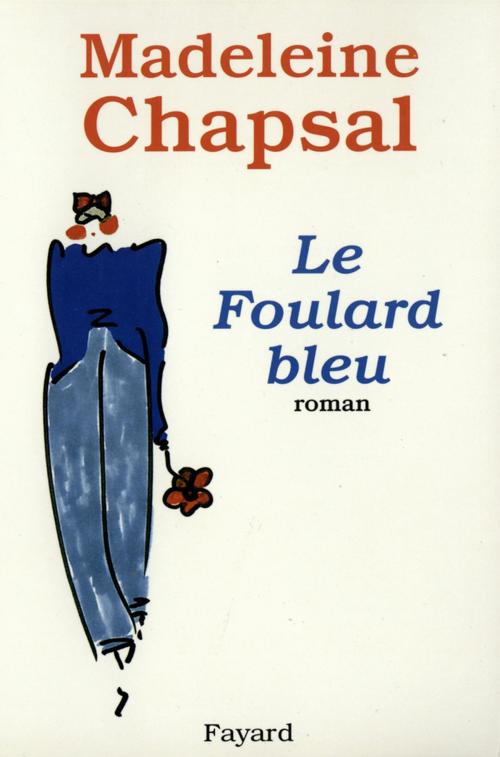 Cover of the book Le Foulard bleu by Madeleine Chapsal, Fayard