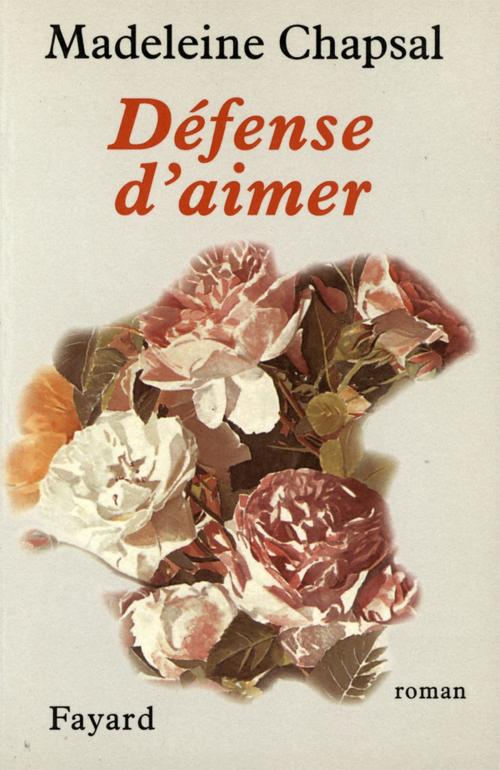 Cover of the book Défense d'aimer by Madeleine Chapsal, Fayard