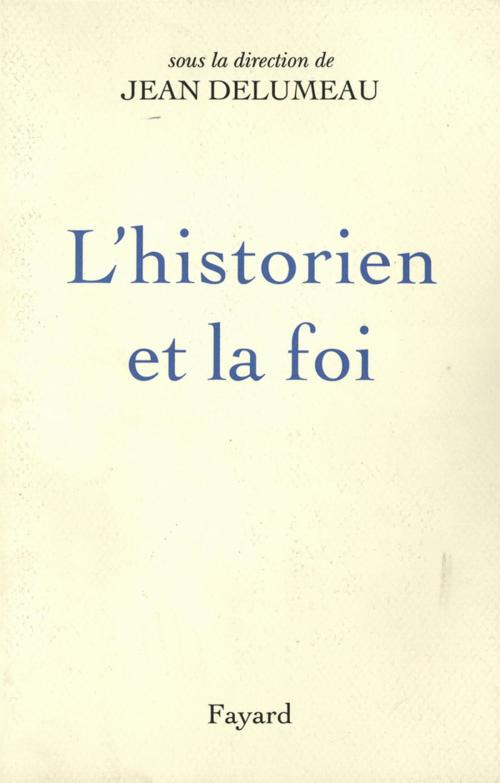 Cover of the book L'Historien et la foi by Jean Delumeau, Fayard