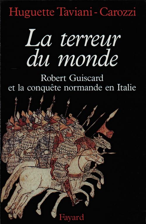 Cover of the book La Terreur du monde - Robert Guiscard et la conquête normande en Italie by Huguette Taviani-Carozzi, Fayard