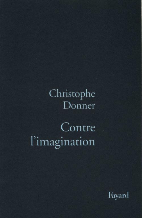 Cover of the book Contre l'imagination by Christophe Donner, Fayard