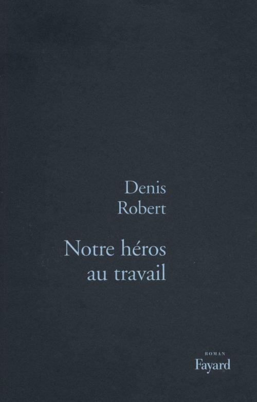 Cover of the book Notre héros au travail by Denis Robert, Fayard