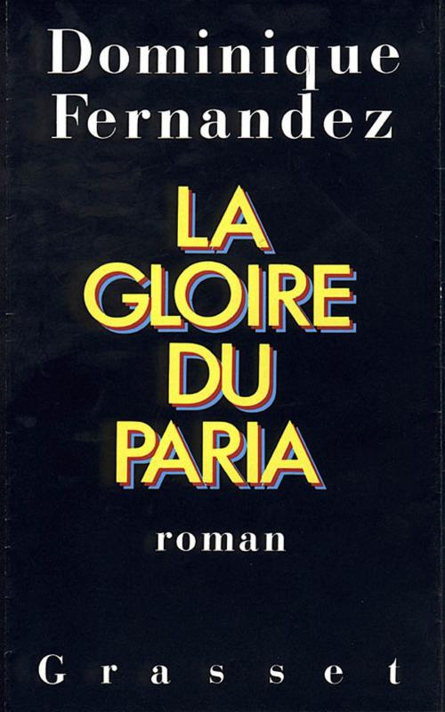 Cover of the book La gloire du paria by Dominique Fernandez de l'Académie Française, Grasset