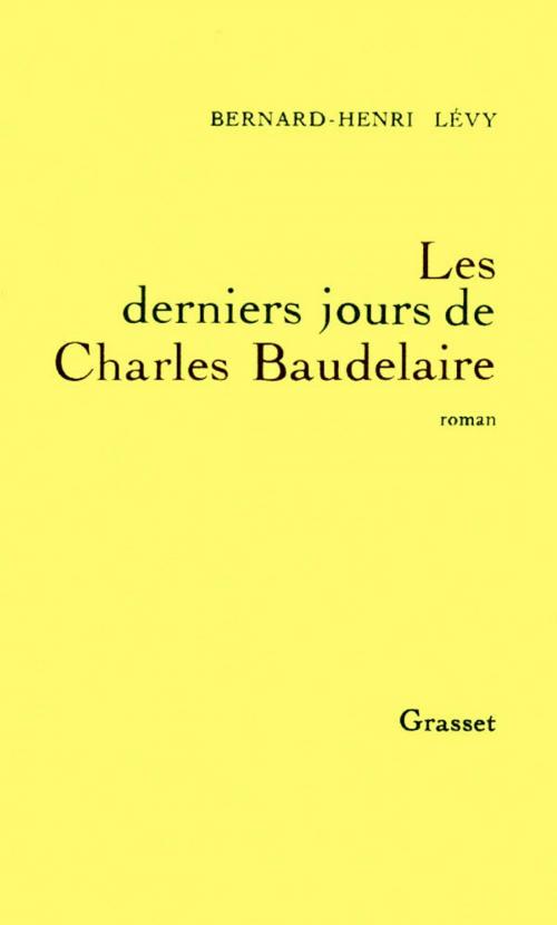 Cover of the book Les derniers jours de Charles Baudelaire by Bernard-Henri Lévy, Grasset