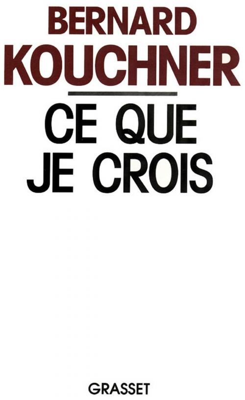 Cover of the book Ce que je crois by Bernard Kouchner, Grasset