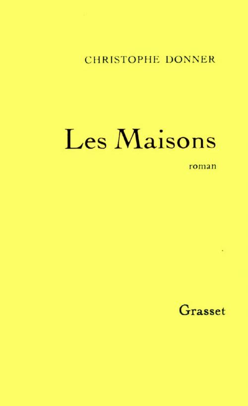 Cover of the book Les maisons by Christophe Donner, Grasset