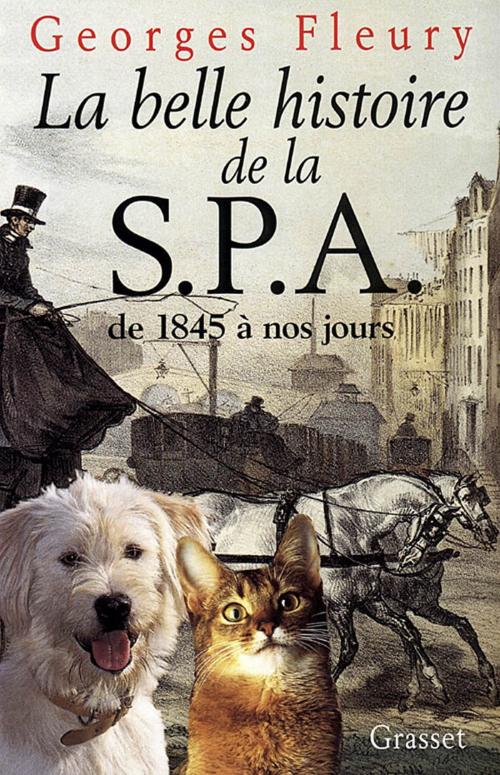 Cover of the book La belle histoire de la S.P.A. De 1845 à nos jours by Georges Fleury, Grasset