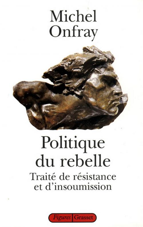 Cover of the book Politique du rebelle by Michel Onfray, Grasset