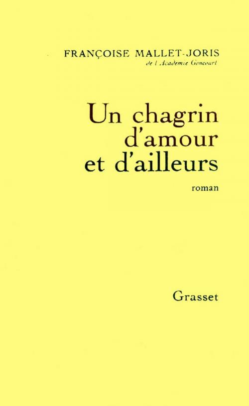 Cover of the book Un chagrin d'amour et d'ailleurs by Françoise Mallet-Joris, Grasset