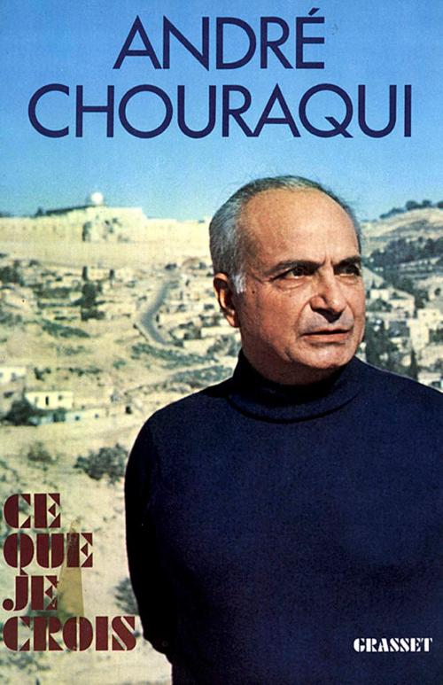 Cover of the book Ce que je crois by André Chouraqui, Grasset
