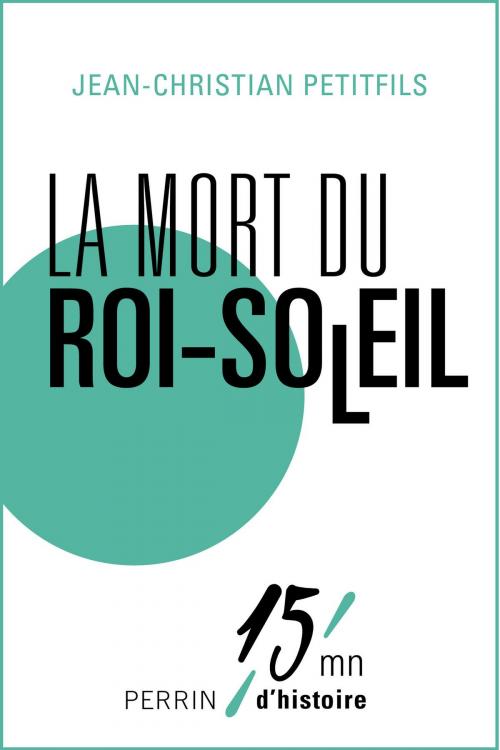 Cover of the book La mort du Roi Soleil by Jean-Christian PETITFILS, Place des éditeurs