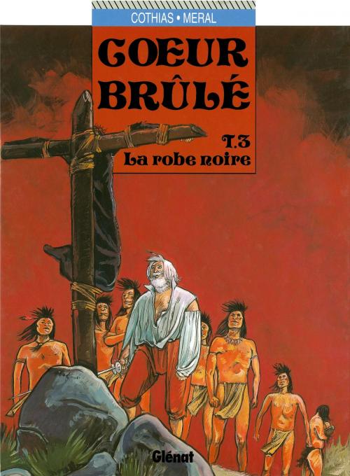 Cover of the book Coeur Brûlé - Tome 03 by Patrick Cothias, Michel Méral, Glénat BD