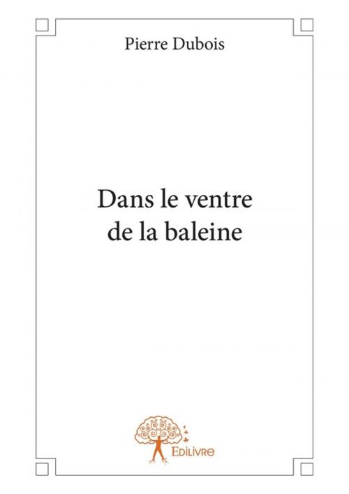 Cover of the book Dans le ventre de la baleine by Pierre Dubois, Editions Edilivre