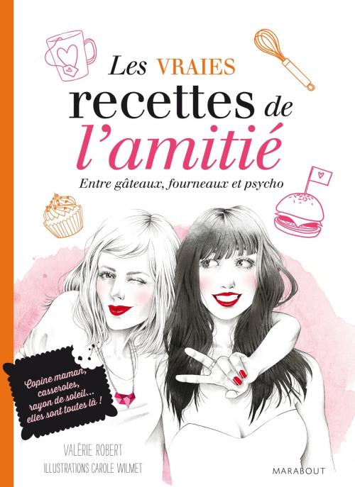 Cover of the book les vraies recettes de l'amitié - Fous rires, galères et fondant au chocolat by Valérie Robert, Marabout