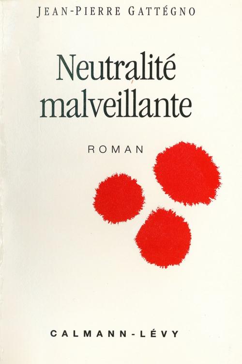 Cover of the book Neutralité malveillante by Jean-Pierre Gattégno, Calmann-Lévy