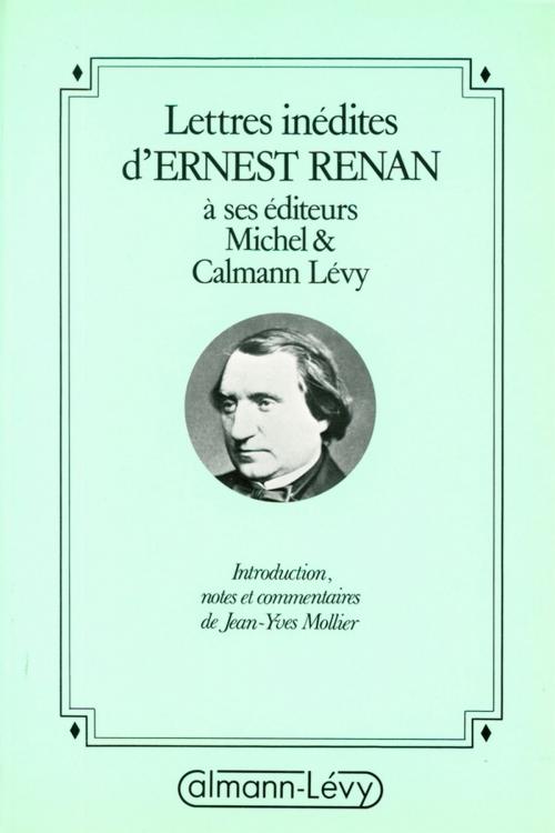 Cover of the book Lettres inédites d'Ernest Renan à ses éditeurs Michel & Calmann-Lévy by Jean-Yves Mollier, Ernest Renan, Calmann-Lévy
