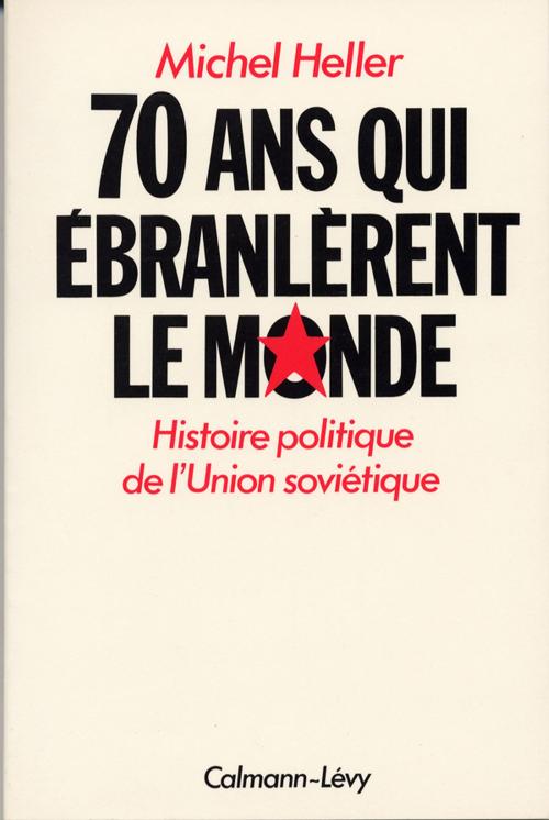 Cover of the book 70 Ans qui Ébranlèrent le Monde by Michel Heller, Calmann-Lévy