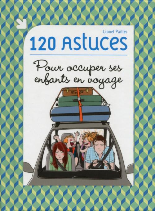 Cover of the book 120 astuces pour occuper ses enfants en voyage by Lionel PAILLES, edi8