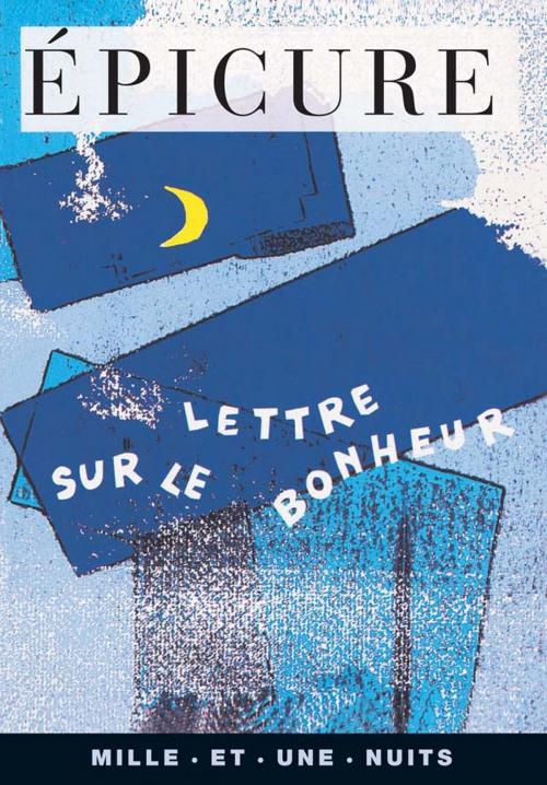 Cover of the book Lettre sur le bonheur by Epicure, Fayard/Mille et une nuits