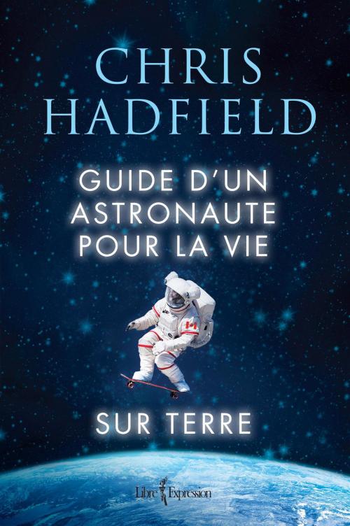 Cover of the book Guide d'un astronaute pour la vie sur Terre by Chris Hadfield, Libre Expression