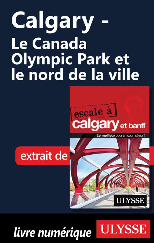 Cover of the book Calgary - Le Canada Olympic Park et le nord de la ville by Collectif Ulysse, Guides de voyage Ulysse