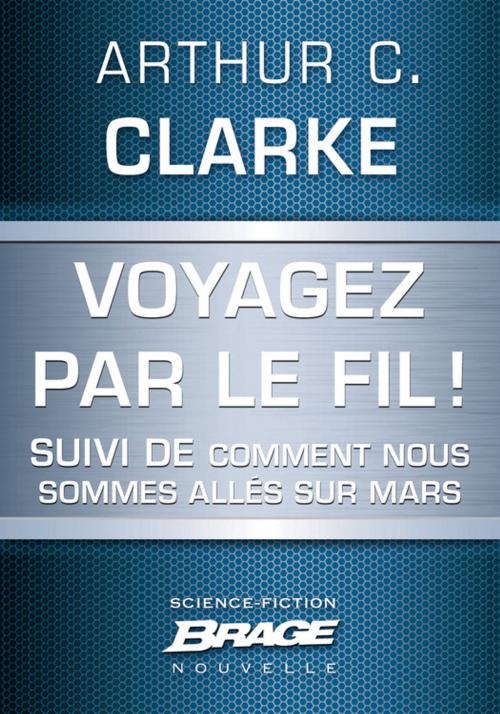 Cover of the book Voyagez par le Fil (suivi de) Comment nous sommes allés sur Mars by Arthur C. Clarke, Bragelonne