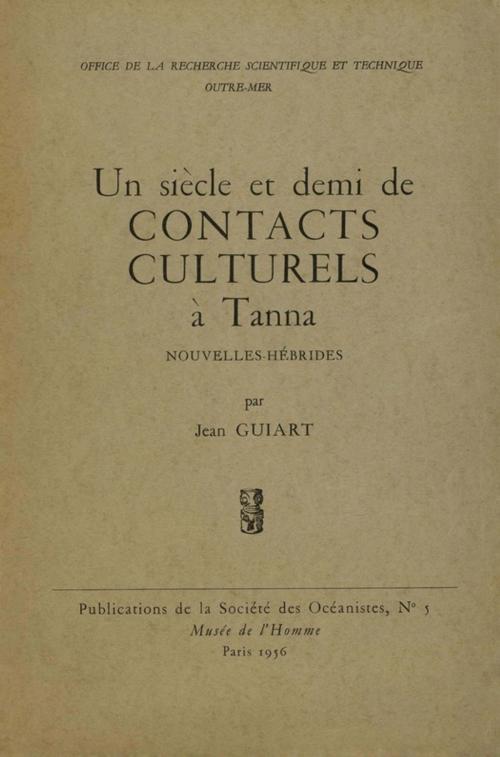 Cover of the book Un siècle et demi de contacts culturels à Tanna, Nouvelles-Hébrides by Jean Guiart, Société des Océanistes